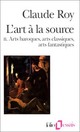  Achetez le livre d'occasion L'art à la source : Tome II. Arts baroques, arts classiques, arts fantastiques de Claude Roy sur Livrenpoche.com 