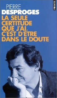  Achetez le livre d'occasion La seule certitude que j'ai, c'est d'être dans le doute de Pierre Desproges sur Livrenpoche.com 