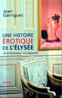  Achetez le livre d'occasion Une histoire érotique de l'Elysée : De la pompadour aux paparazzi de Jean Garrigues sur Livrenpoche.com 